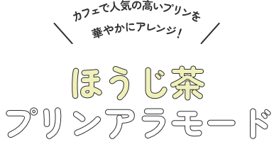 ほうじ茶プリンアラモード