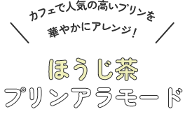 ほうじ茶プリンアラモード