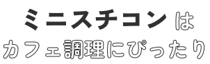 ミニスチコンはカフェ調理にぴったり