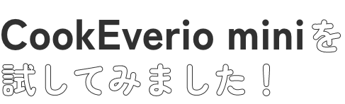 CookEverio mini を試してみました！
