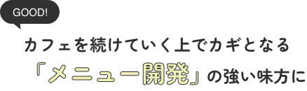 カフェを続けていく上でカギとなる「メニュー開発」の強い味方に