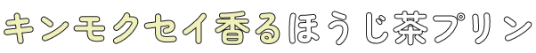 キンモクセイ香るほうじ茶プリン