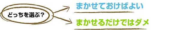 まかせておけばよいorまかせるだけではダメ