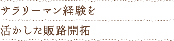 サラリーマン経験を活かした販路開拓