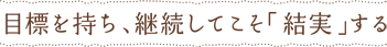 目標を持ち、継続してこそ「結実」する