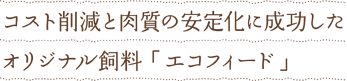 コスト削減と肉質の安定化に成功したオリジナル飼料「エコフィード」