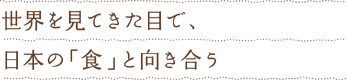 世界を見てきた目で、日本の「食」と向き合う