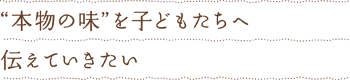 &ldquo;本物の味&rdquo;を子どもたちへ伝えていきたい