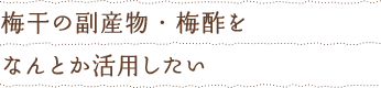 梅干の副産物・梅酢をなんとか活用したい
