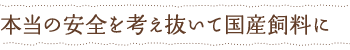 本当の安全を考え抜いて国産飼料に