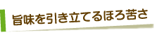 旨味を引き立てるほろ苦さ