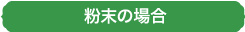 粉末の場合