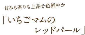甘みも香りも上品で色鮮やか 「いちごマムのレッドパール」
