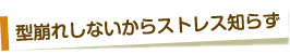 型崩れしないからストレス知らず