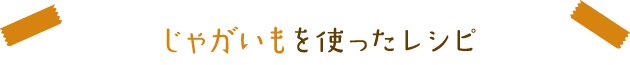 じゃがいもを使ったレシピ