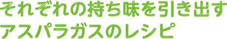 それぞれの持ち味を引き出すアスパラガスのレシピ