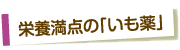 栄養満点の「いも薬」